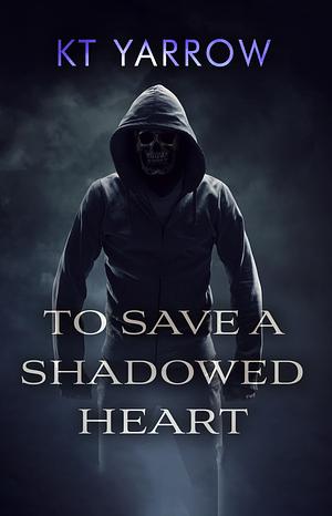 To Save a Shadowed Heart: An MMF Vigilante Romance by KT Yarrow, KT Yarrow