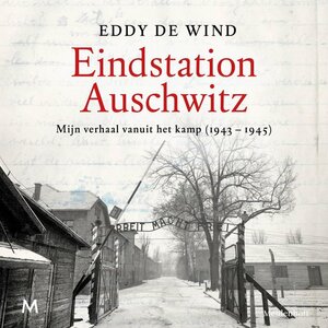 Eindstation Auschwitz: Mijn verhaal vanuit het kamp (1943 - 1945) by Eddy de Wind