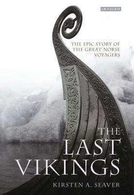 The Last Vikings: The Epic Story of the Great Norse Voyagers by Kirsten A. Seaver