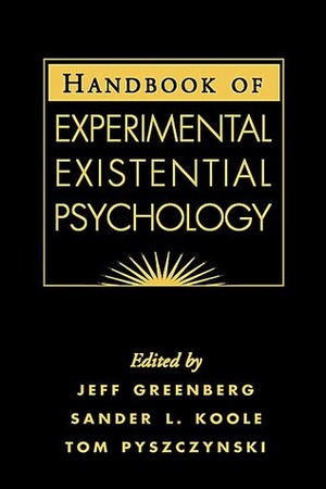 Handbook of Experimental Existential Psychology by Sander L. Koole, Jeff Greenberg, Jeff Greenburg, Tom Pyszczynski