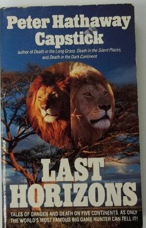Last Horizons: Hunting, Fishing, & Shooting on Five Continents by Peter Hathaway Capstick