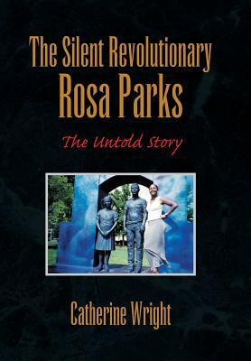 The Silent Revolutionary Rosa Parks: The Untold Story by Catherine Wright