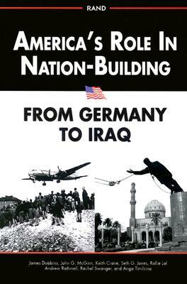America's Role in Nation-Building: From Germany to Iraq by James Dobbins