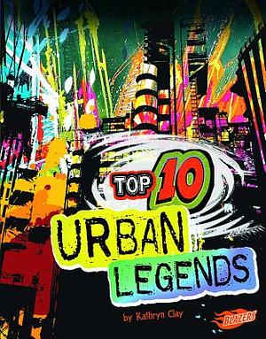 Top 10 Urban Legends by Kathryn Clay