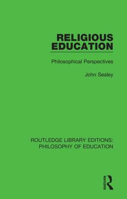 Religious Education: Philosophical Perspectives by John Sealey