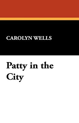 Patty in the City by Carolyn Wells