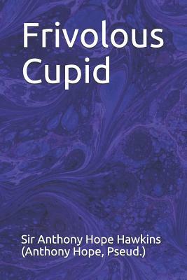 Frivolous Cupid by Anthony Hope