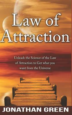 Law of Attraction: Unleash the Law of Attraction to Get What You Want from the Universe by Jonathan Green