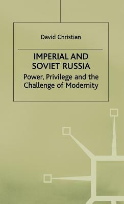 Imperial and Soviet Russia: Power, Privilege and the Challenge of Modernity by David Christian