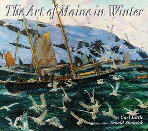 The Art of Maine in Winter by Arnold Skolnick, Carl Little