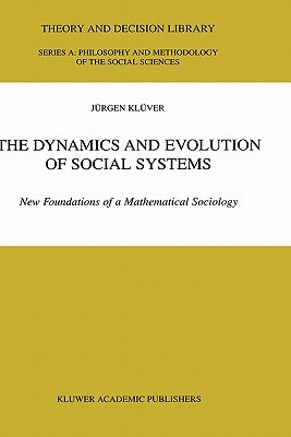 The Dynamics and Evolution of Social Systems: New Foundations of a Mathematical Sociology by Jürgen Klüver