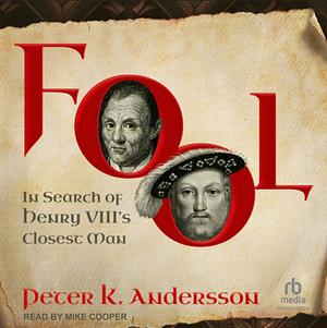 Fool: In Search of Henry VIII's Closest Man by Peter K. Andersson