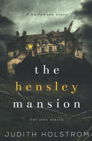 The Hensley Mansion: A Halloween Story by Judith Holstrom