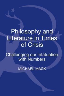 Philosophy and Literature in Times of Crisis: Challenging Our Infatuation with Numbers by Michael Mack