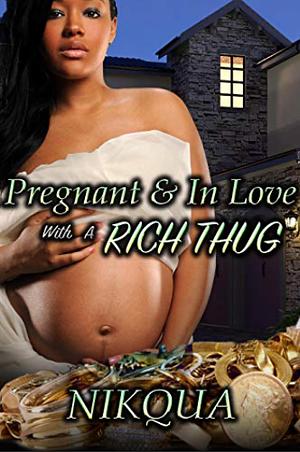 Pregnant & In Love with A Rich Thug by Nikqua