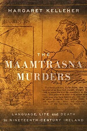 The Maamtrasna Murders: Language, Life, and Death in Nineteenth-Century Ireland by Margaret Kelleher