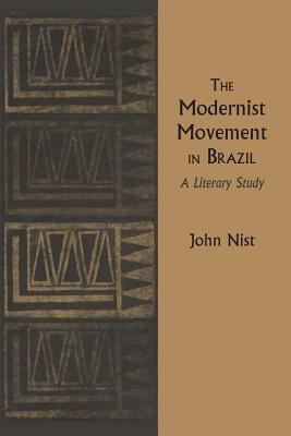 The Modernist Movement in Brazil: A Literary Study by John Nist