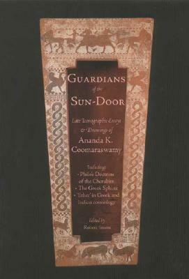 Guardians of the Sundoor: Late Iconographic Essays by A. K. Coomaraswamy, Ananda K. Coomaraswamy