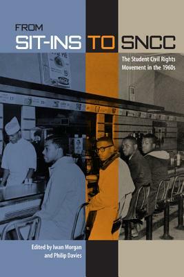 From Sit-ins to SNCC: The Student Civil Rights Movement in the 1960s by Iwan W. Morgan, Philip Davies