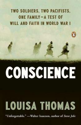 Conscience: Two Soldiers, Two Pacifists, One Family - A Test of Will and Faith in World War I by Louisa Thomas