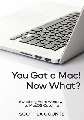 You Got a Mac! Now What?: Switching From Windows to MacOS Catalina by Scott La Counte