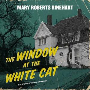 The Window at the White Cat by Mary Roberts Rinehart