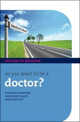 So You Want To Be A Doctor? (Success In Medicine) by David Metcalfe, Stephan Sanders, Harveer Dev
