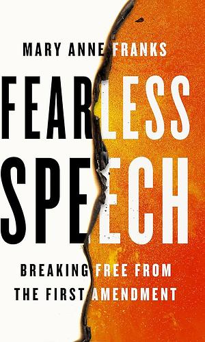 Fearless Speech: Breaking Free from the First Amendment by Mary Anne Franks