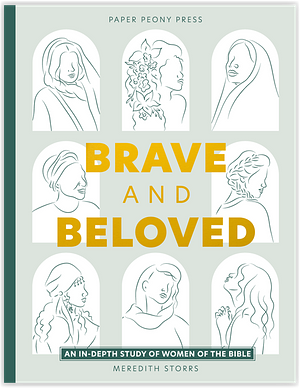 Brave and Beloved: A Bible Study Exploring the Wisdom and Diversity of Women in the Bible by Meredith Storrs