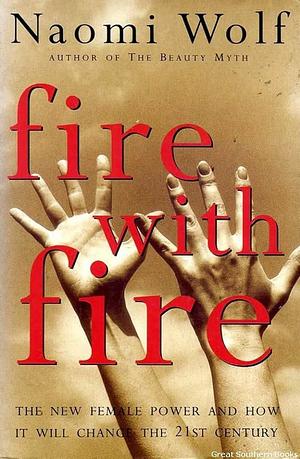 Fire with Fire: The New Female Power and how it Will Change the 21st Century by Naomi Wolf