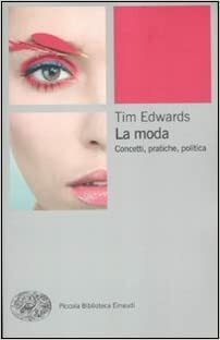 La moda. Concetti, pratica, politica by Tim Edwards