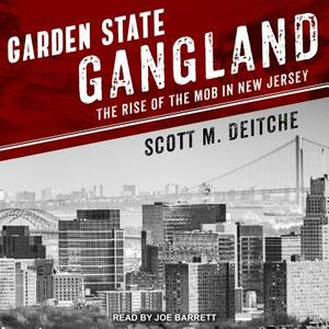 Garden State Gangland: The Rise of the Mob in New Jersey by Scott M Deitche