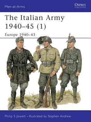 The Italian Army 1940-45 (1): Europe 1940-43 by Philip Jowett