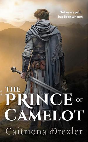 The Prince of Camelot by Caitriona Drexler