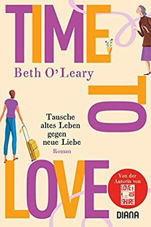 Time to Love – Tausche altes Leben gegen neue Liebe by Beth O'Leary