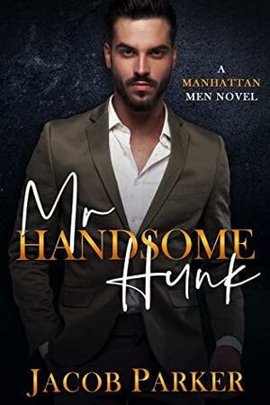 Mr. Handsome Hunk: A Manhattan Men Novel by Jacob Parker