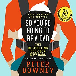 So You're Going to Be a Dad by Peter Downey