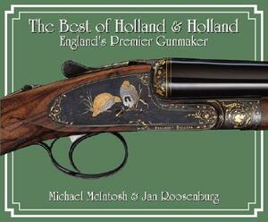 The Best of Holland & Holland, England's Premier Gunmaker by Michael McIntosh, Jan Roosenburg