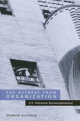 The Retreat from Organization: U.S. Feminism Reconceptualized by Elisabeth Armstrong
