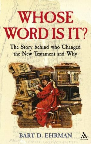 Whose Word Is It? The Story Behind Who Changed the New Testament and Why by Bart D. Ehrman