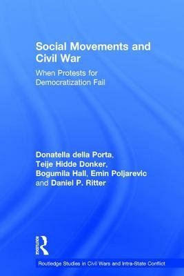 Social Movements and Civil War: When Protests for Democratization Fail by Bogumila Hall, Donatella Della Porta, Teije Hidde Donker