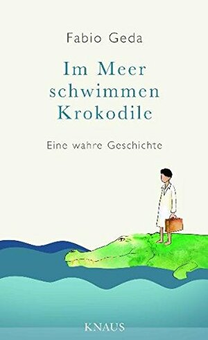 Im Meer Schwimmen Krokodile: Die Wahre Geschichte Von Enaiatollah Akbari by Fabio Geda, Christiane Burkhardt