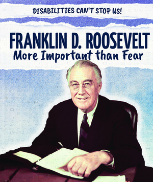 Franklin D. Roosevelt: More Important Than Fear by Therese M. Shea