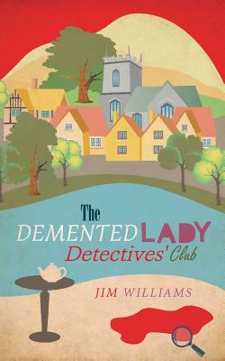 The Demented Lady Detectives' Club by Jim Williams