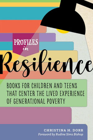 Profiles in Resilience: Books for Children and Teens That Center the Lived Experience of Generational Poverty: Books for Children and Teens That Center the Lived Experience of Generational Poverty by Christina Dorr