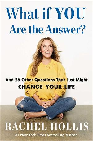 What If YOU Are the Answer?: And 26 Other Questions That Just Might Change Your Life by Rachel Hollis