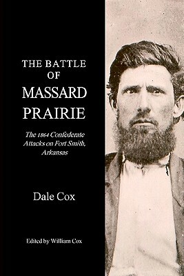 The Battle Of Massard Prairie: The 1864 Confederate Attacks On Fort Smith, Arkansas by Dale Cox