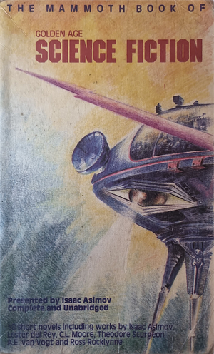 The Mammoth Book of Golden Age Science Fiction by Lester del Rey, T.L. Sherred, A. Bertram Chandler, Theodore Sturgeon, Fredric Brown, Jack Williamson, Isaac Asimov, C.L. Moore, A.E. van Vogt, Ross Rocklynne