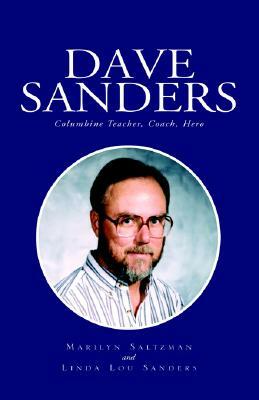 Dave Sanders--Columbine Teacher by Marilyn Salzman and Linda Lou Sanders