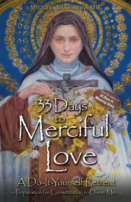 33 Days to Merciful Love: A Do-It-Yourself Retreat in Preparation for Divine Mercy Consecration by Michael E. Gaitley